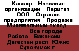 Кассир › Название организации ­ Паритет, ООО › Отрасль предприятия ­ Продажи › Минимальный оклад ­ 22 000 - Все города Работа » Вакансии   . Дагестан респ.,Южно-Сухокумск г.